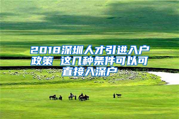 2018深圳人才引进入户政策 这几种条件可以可直接入深户