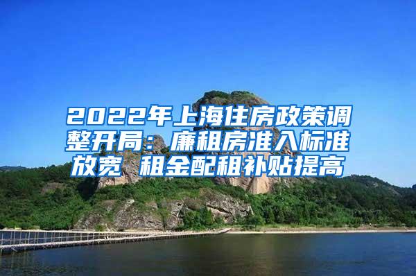 2022年上海住房政策调整开局：廉租房准入标准放宽 租金配租补贴提高