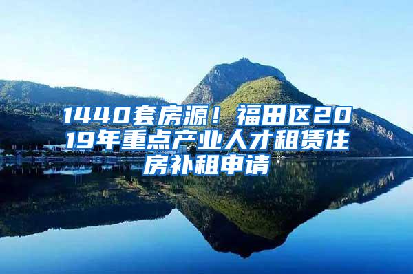 1440套房源！福田区2019年重点产业人才租赁住房补租申请