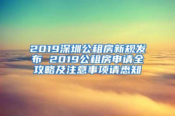 2019深圳公租房新规发布 2019公租房申请全攻略及注意事项请悉知