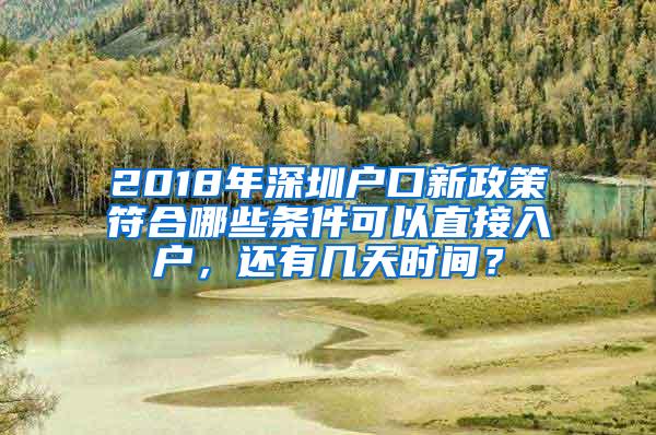 2018年深圳户口新政策符合哪些条件可以直接入户，还有几天时间？