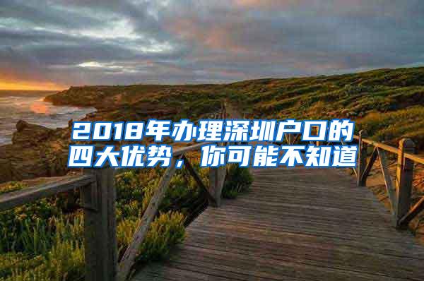 2018年办理深圳户口的四大优势，你可能不知道