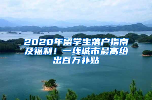 2020年留学生落户指南及福利！一线城市最高给出百万补贴