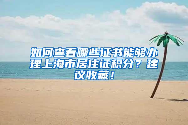 如何查看哪些证书能够办理上海市居住证积分？建议收藏！