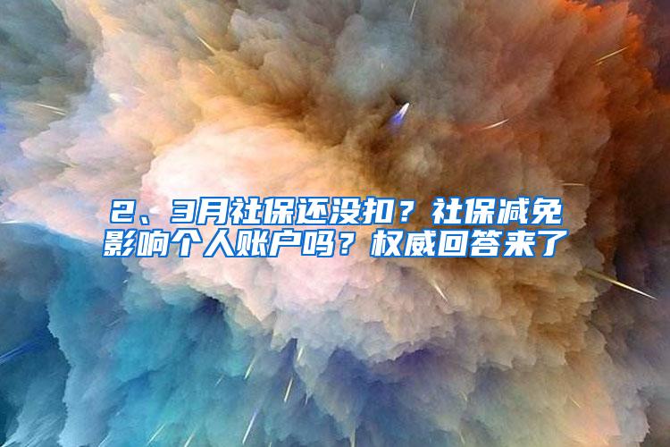 2、3月社保还没扣？社保减免影响个人账户吗？权威回答来了