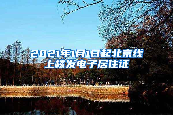 2021年1月1日起北京线上核发电子居住证