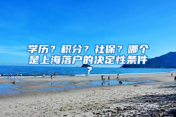 学历？积分？社保？哪个是上海落户的决定性条件？