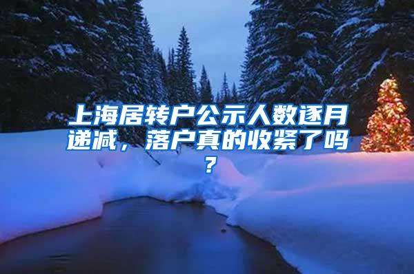 上海居转户公示人数逐月递减，落户真的收紧了吗？