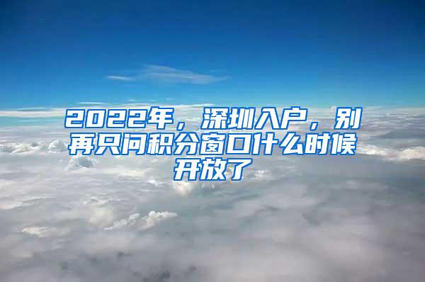 2022年，深圳入户，别再只问积分窗口什么时候开放了