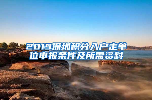 2019深圳积分入户走单位申报条件及所需资料