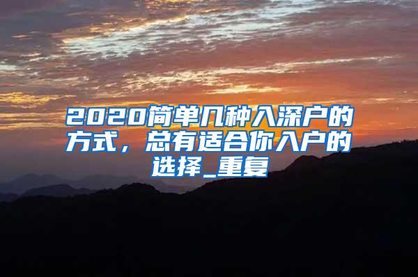 2020简单几种入深户的方式，总有适合你入户的选择_重复