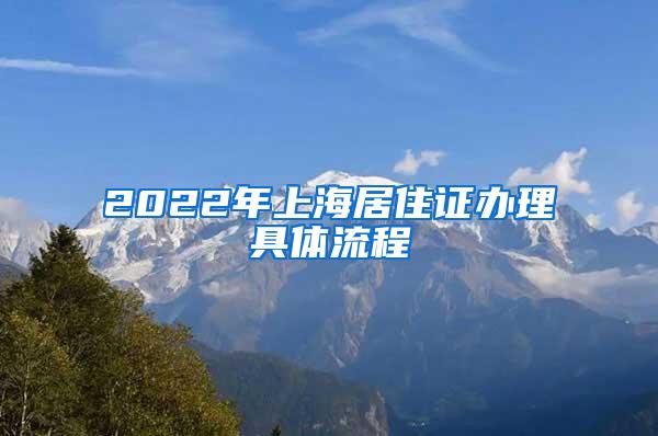 2022年上海居住证办理具体流程