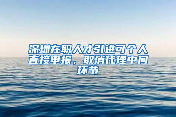 深圳在职人才引进可个人直接申报，取消代理中间环节