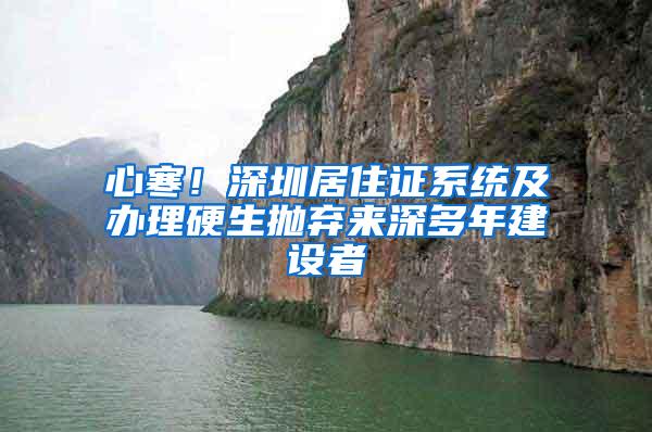 心寒！深圳居住证系统及办理硬生抛弃来深多年建设者