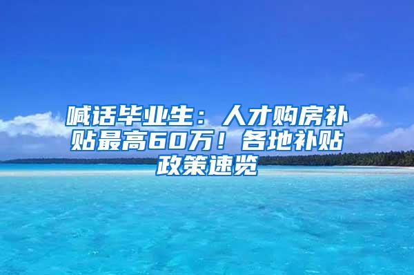 喊话毕业生：人才购房补贴最高60万！各地补贴政策速览