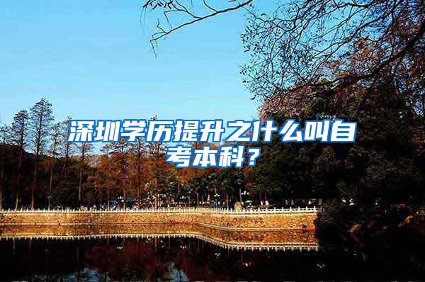 深圳学历提升之什么叫自考本科？