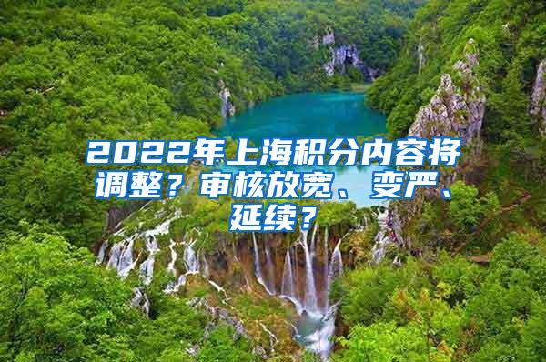 2022年上海积分内容将调整？审核放宽、变严、延续？