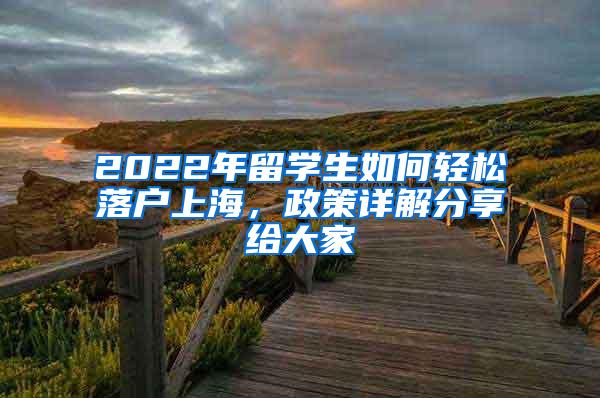 2022年留学生如何轻松落户上海，政策详解分享给大家