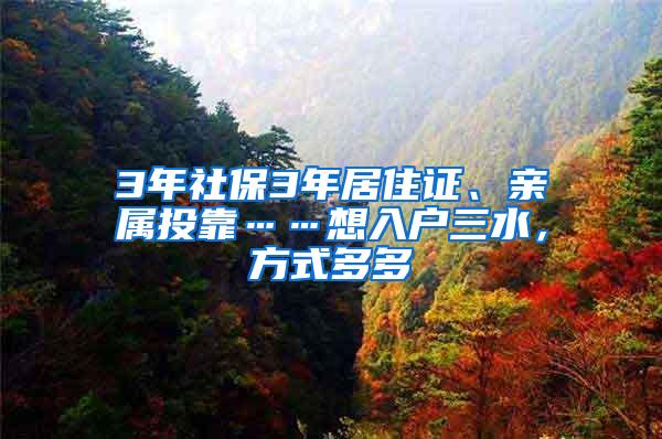 3年社保3年居住证、亲属投靠……想入户三水，方式多多