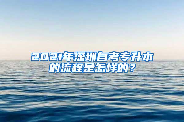 2021年深圳自考专升本的流程是怎样的？