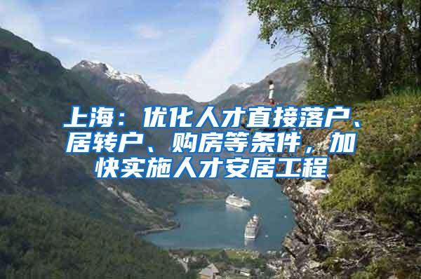 上海：优化人才直接落户、居转户、购房等条件，加快实施人才安居工程