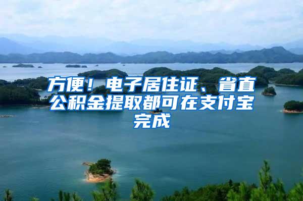 方便！电子居住证、省直公积金提取都可在支付宝完成