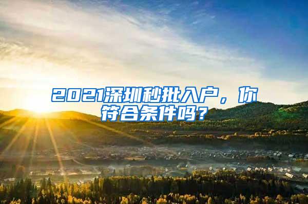 2021深圳秒批入户，你符合条件吗？