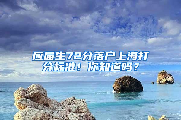 应届生72分落户上海打分标准！你知道吗？