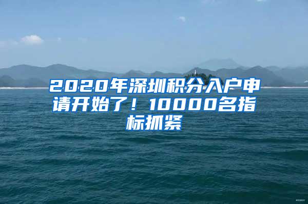 2020年深圳积分入户申请开始了！10000名指标抓紧