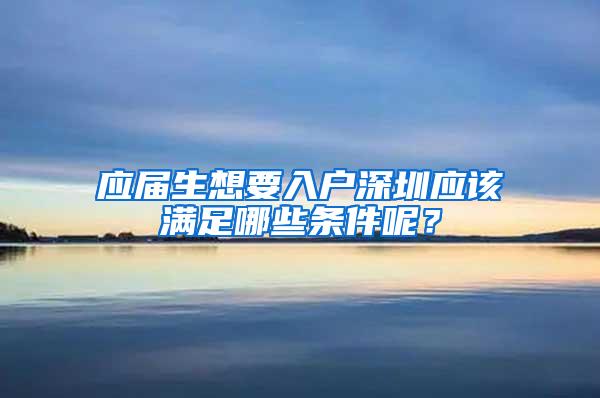 应届生想要入户深圳应该满足哪些条件呢？