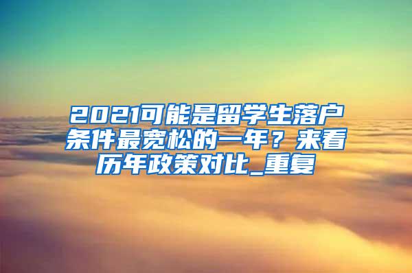 2021可能是留学生落户条件最宽松的一年？来看历年政策对比_重复