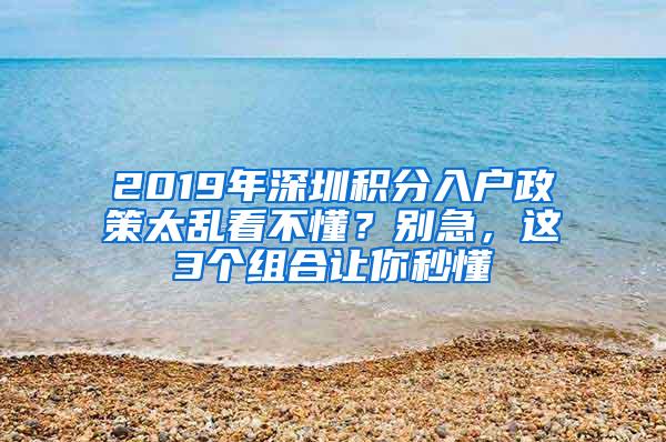 2019年深圳积分入户政策太乱看不懂？别急，这3个组合让你秒懂