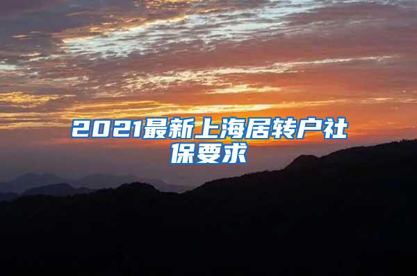 2021最新上海居转户社保要求