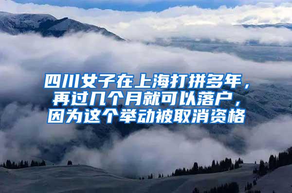 四川女子在上海打拼多年，再过几个月就可以落户，因为这个举动被取消资格