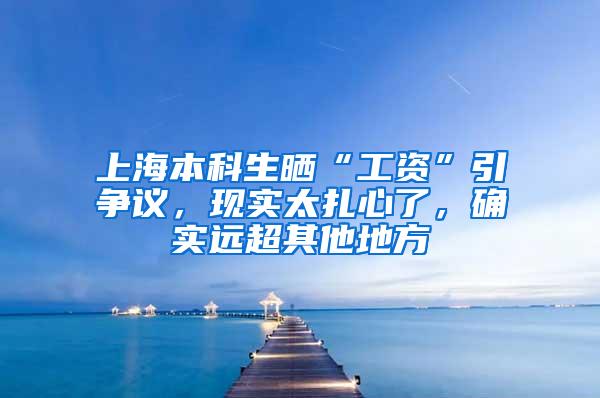 上海本科生晒“工资”引争议，现实太扎心了，确实远超其他地方