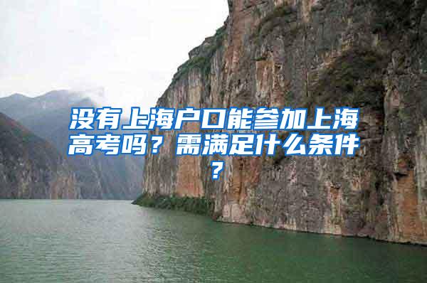 没有上海户口能参加上海高考吗？需满足什么条件？