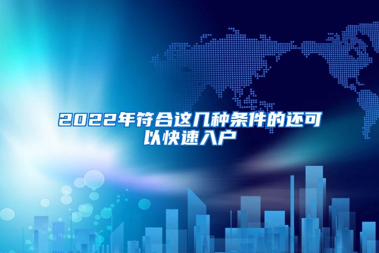 2022年符合这几种条件的还可以快速入户