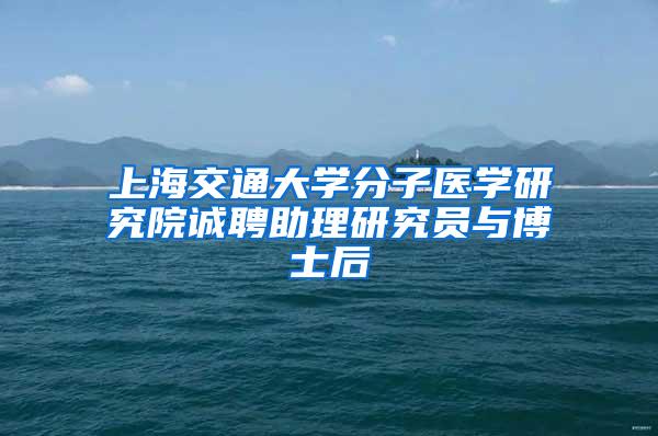 上海交通大学分子医学研究院诚聘助理研究员与博士后