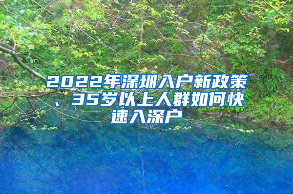 2022年深圳入户新政策、35岁以上人群如何快速入深户