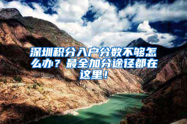 深圳积分入户分数不够怎么办？最全加分途径都在这里！