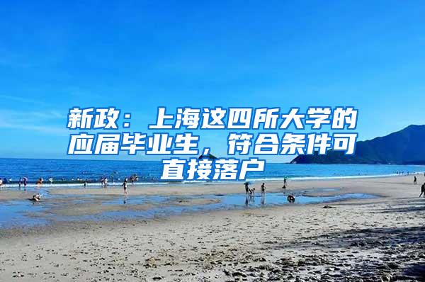 新政：上海这四所大学的应届毕业生，符合条件可直接落户