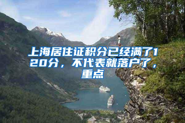 上海居住证积分已经满了120分，不代表就落户了，重点