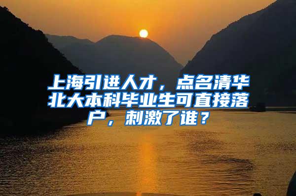 上海引进人才，点名清华北大本科毕业生可直接落户，刺激了谁？