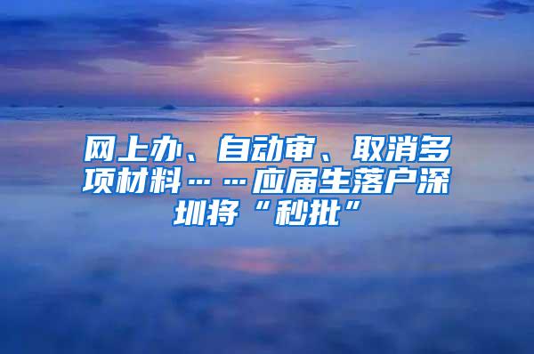 网上办、自动审、取消多项材料……应届生落户深圳将“秒批”