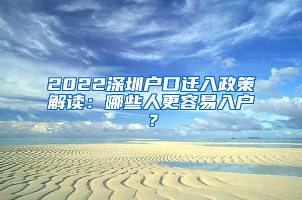 2022深圳户口迁入政策解读：哪些人更容易入户？