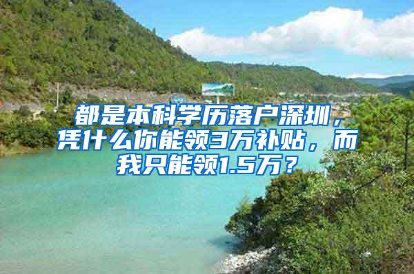 都是本科学历落户深圳，凭什么你能领3万补贴，而我只能领1.5万？