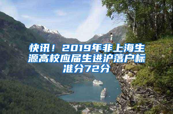 快讯！2019年非上海生源高校应届生进沪落户标准分72分