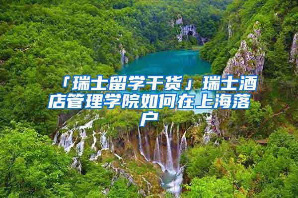 「瑞士留学干货」瑞士酒店管理学院如何在上海落户