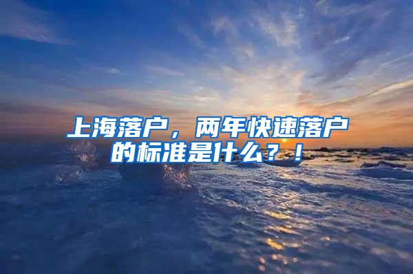 上海落户，两年快速落户的标准是什么？！