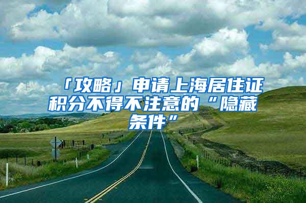 「攻略」申请上海居住证积分不得不注意的“隐藏条件”